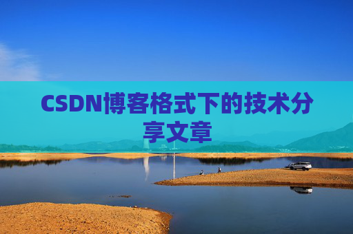 CSDN博客格式下的技术分享文章